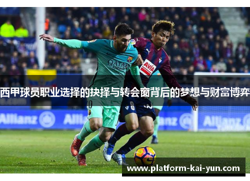 西甲球员职业选择的抉择与转会窗背后的梦想与财富博弈 西甲球员职业选择的抉择与转会窗背后的梦想与财富博弈