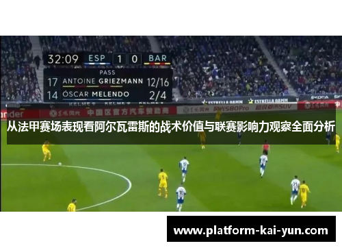 从法甲赛场表现看阿尔瓦雷斯的战术价值与联赛影响力观察全面分析