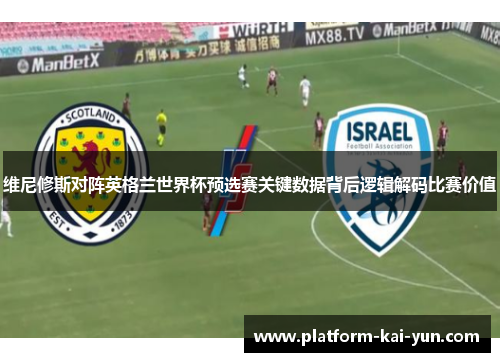 维尼修斯对阵英格兰世界杯预选赛关键数据背后逻辑解码比赛价值