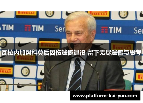 瓦拉内加盟科莫后因伤遗憾退役 留下无尽遗憾与思考 瓦拉内加盟科莫后因伤遗憾退役 留下无尽遗憾与思考