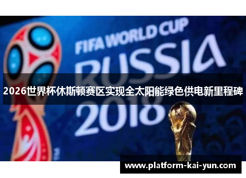 2026世界杯休斯顿赛区实现全太阳能绿色供电新里程碑